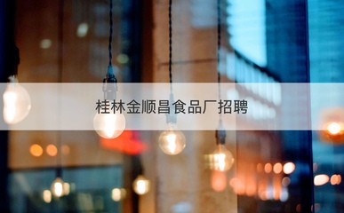 桂林金順昌工資待遇 桂林金順昌食品廠招聘
